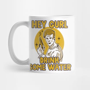 Hey Gurl, Drink Some Water Mug